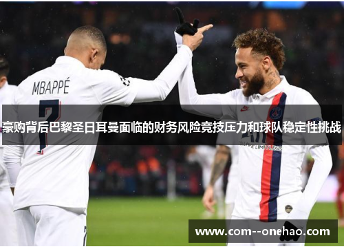 豪购背后巴黎圣日耳曼面临的财务风险竞技压力和球队稳定性挑战