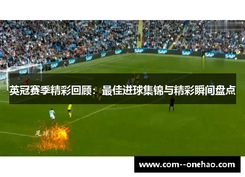 英冠赛季精彩回顾：最佳进球集锦与精彩瞬间盘点