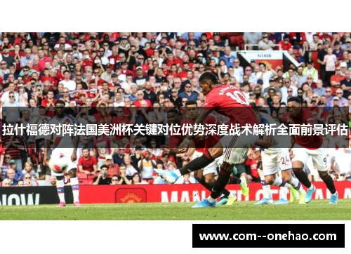 拉什福德对阵法国美洲杯关键对位优势深度战术解析全面前景评估