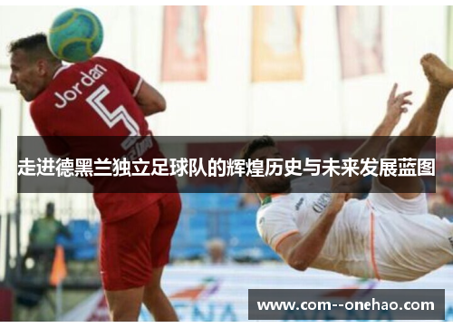 走进德黑兰独立足球队的辉煌历史与未来发展蓝图 走进德黑兰独立足球队的辉煌历史与未来发展蓝图