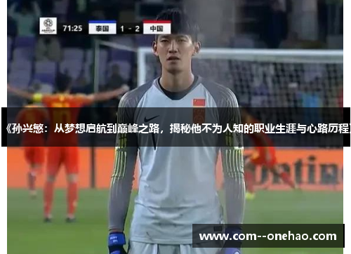 《孙兴慜:从梦想启航到巅峰之路,揭秘他不为人知的职业生涯与心路历程》 《孙兴慜:从梦想启航到巅峰之路,揭秘他不为人知的职业生涯与心路历程》