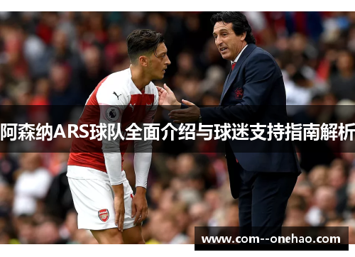 阿森纳ARS球队全面介绍与球迷支持指南解析 阿森纳ARS球队全面介绍与球迷支持指南解析