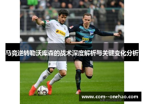 马竞逆转勒沃库森的战术深度解析与关键变化分析 马竞逆转勒沃库森的战术深度解析与关键变化分析
