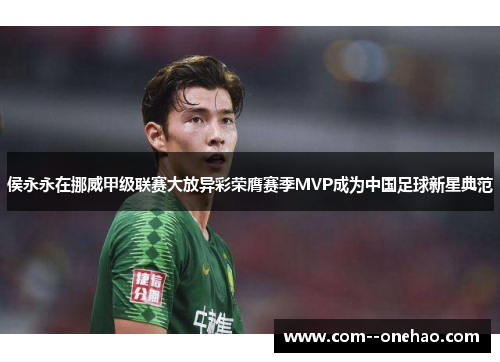 侯永永在挪威甲级联赛大放异彩荣膺赛季MVP成为中国足球新星典范
